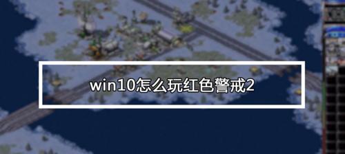 红警黑屏问题解决方案大揭秘（笔记本win10用户必看，告别红警黑屏困扰！）