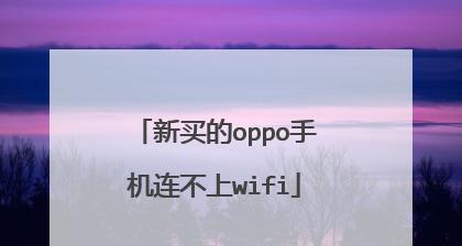 oppo手机无法连接Wi-Fi的原因及解决方法（oppo手机连不上Wi-Fi的常见问题与解决步骤）