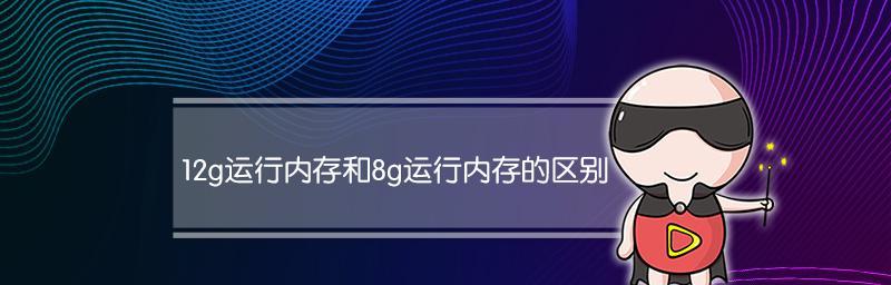 手机内存8G和12G的区别大吗？（探讨手机内存容量对使用体验的影响）