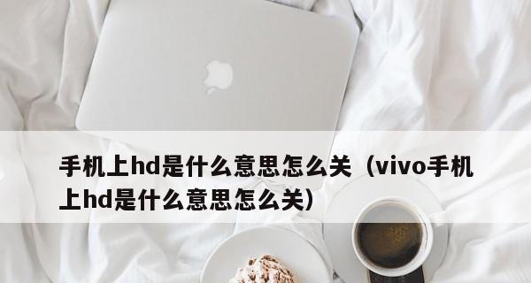 vivo手机关闭HD的方法（简单实用，教你如何关闭vivo手机的高清显示功能）