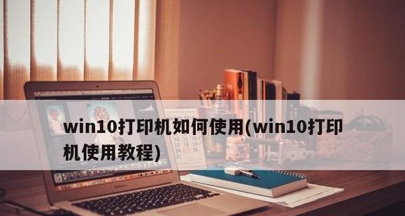 在Windows10中添加网络打印机的步骤及注意事项（简单易行的网络打印机设置，让您快速打印文件）