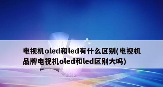 比较OLED与LED屏幕的区别（探讨OLED和LED屏幕的技术、性能以及应用领域差异）