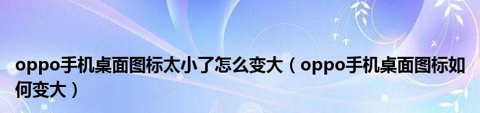 如何设置OPPO桌面图标大小（简单操作教你自定义OPPO手机桌面图标大小）