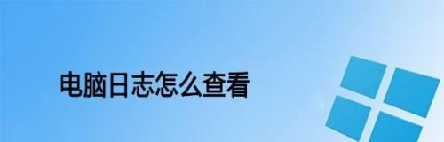 电脑日志查看指南（了解电脑日志的重要性及如何查看）