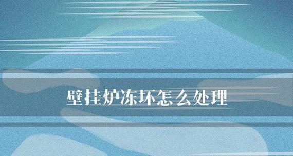 壁挂炉冻坏的原因及预防措施（揭秘壁挂炉冻坏的内在问题）